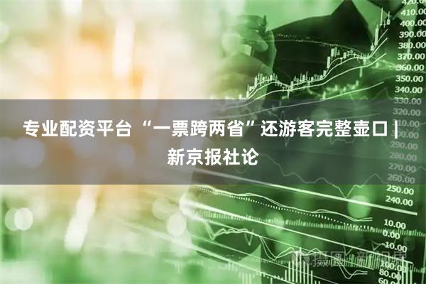 专业配资平台 “一票跨两省”还游客完整壶口 | 新京报社论